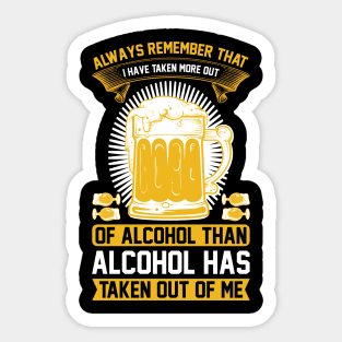 Always remember that I have taken more out of alcohol than alcohol has taken out of me  T Shirt For Women Men Sticker